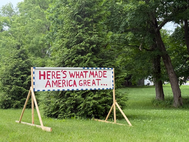 Anyone wondering what MAGA means? Entering the village of Rhinebeck, heading north on Route 9, you will see a series of signs that act as a thought-provoking response to Trump’s slogan “Make America Great Again.”

